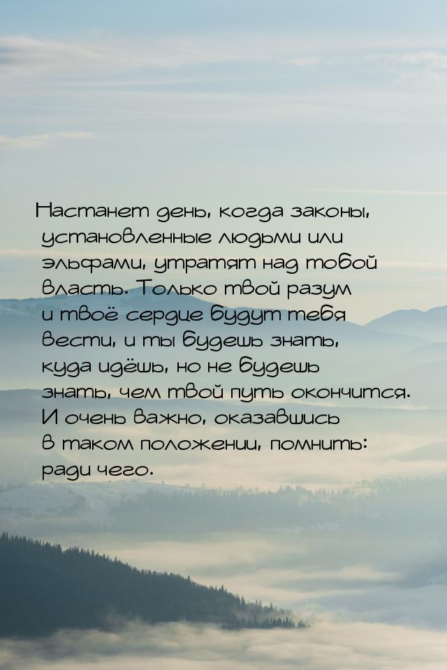 Настанет день, когда законы, установленные людьми или эльфами, утратят над тобой власть. Т