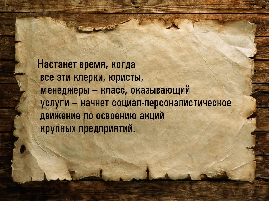 Настанет время, когда все эти клерки, юристы, менеджеры – класс, оказывающий услуги – начн