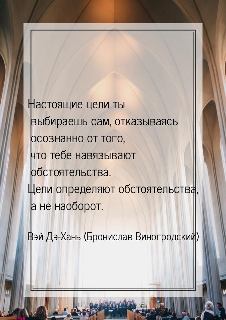 Настоящие цели ты выбираешь сам, отказываясь осознанно от того, что тебе навязывают обстоя