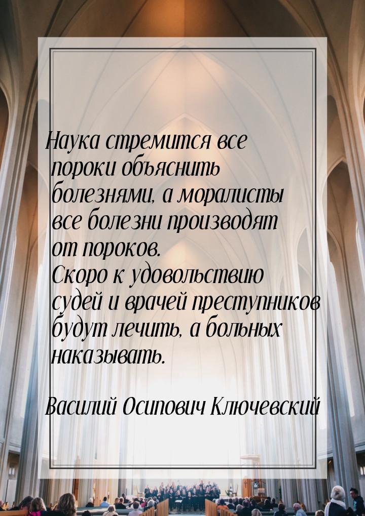 Наука стремится все пороки объяснить болезнями, а моралисты все болезни производят от поро