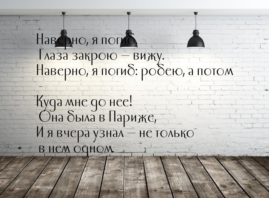 Наверно, я погиб. Глаза закрою  вижу. Наверно, я погиб: робею, а потом - Куда мне д