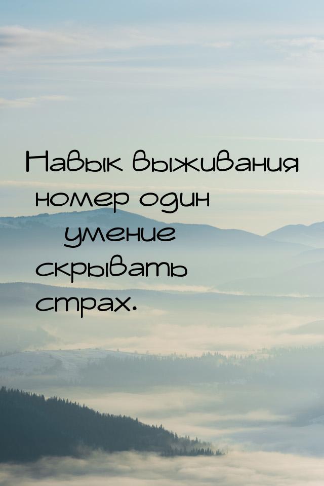 Навык выживания номер один – умение скрывать страх.