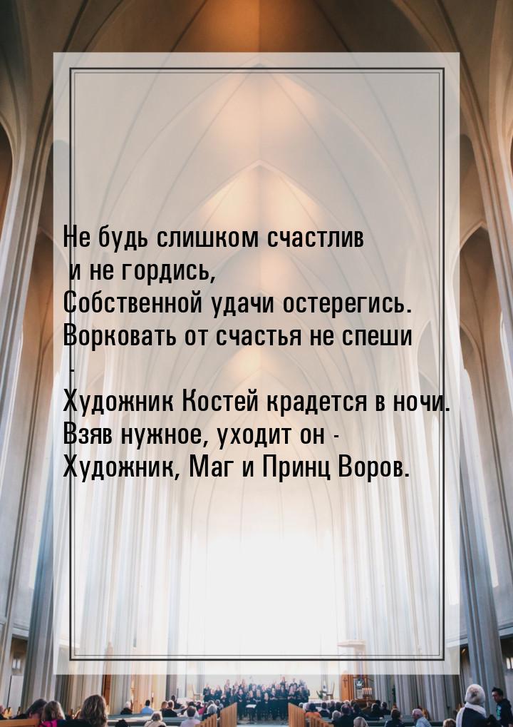 Не будь слишком счастлив и не гордись, Собственной удачи остерегись. Ворковать от счастья 