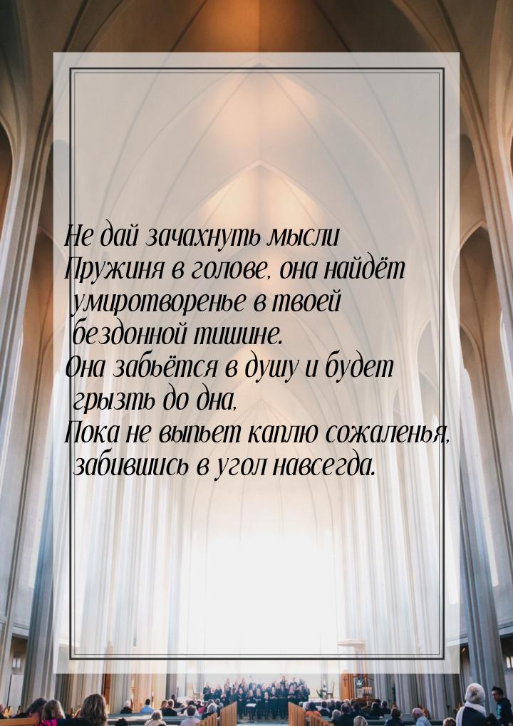 Не дай зачахнуть мысли Пружиня в голове, она найдёт умиротворенье в твоей бездонной тишине