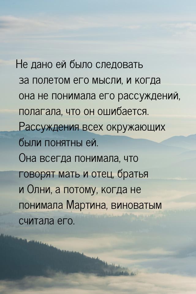 Не дано ей было следовать за полетом его мысли, и когда она не понимала его рассуждений, п