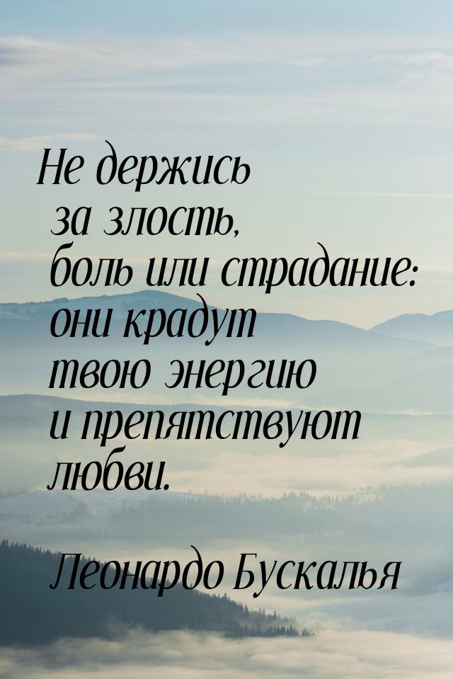 Не держись за злость, боль или страдание: они крадут твою энергию и препятствуют любви.