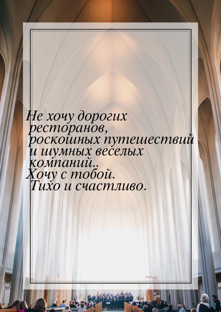 Не хочу дорогих ресторанов, роскошных путешествий и шумных веселых компаний.. Хочу с тобой