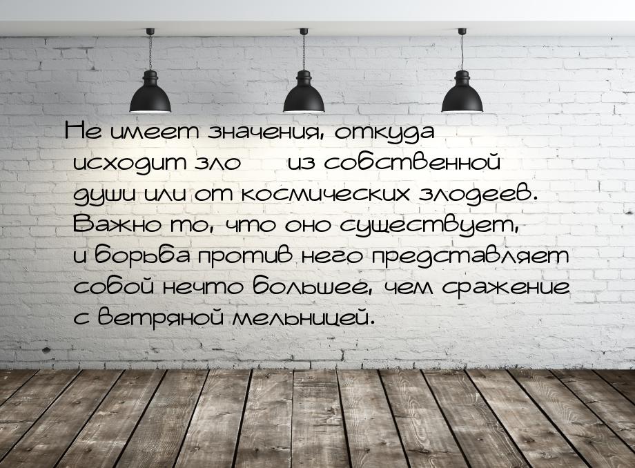 Не имеет значения, откуда исходит зло — из собственной души или от космических злодеев. Ва