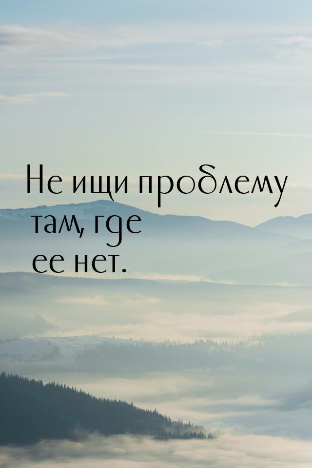 Не ищи проблему там, где ее нет.