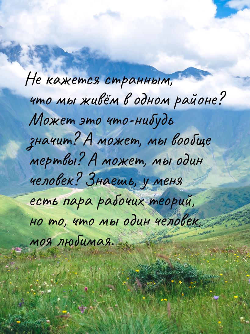 Не кажется странным, что мы живём в одном районе? Может это что-нибудь значит? А может, мы