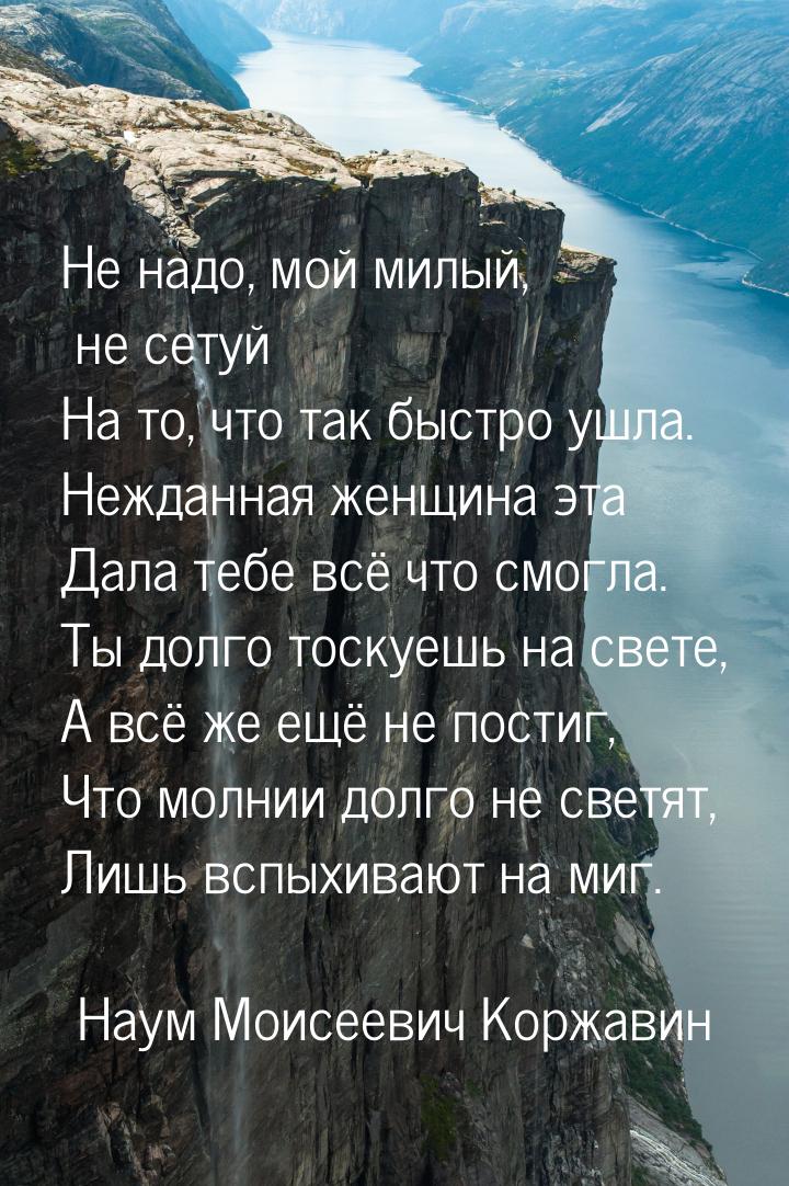 Не надо, мой милый, не сетуй На то, что так быстро ушла. Нежданная женщина эта Дала тебе в