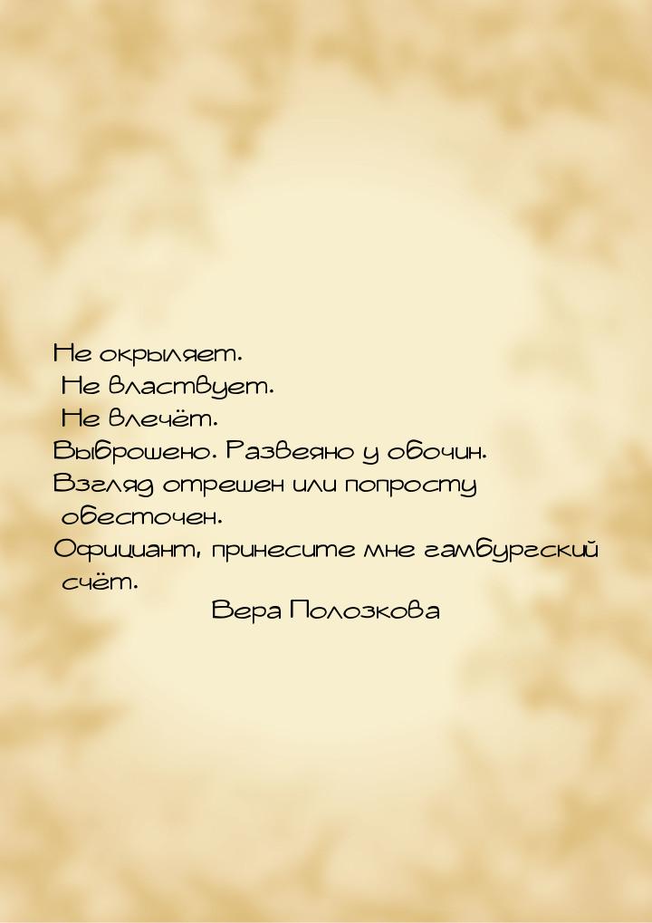 Не окрыляет. Не властвует. Не влечёт. Выброшено. Развеяно у обочин. Взгляд отрешен или поп