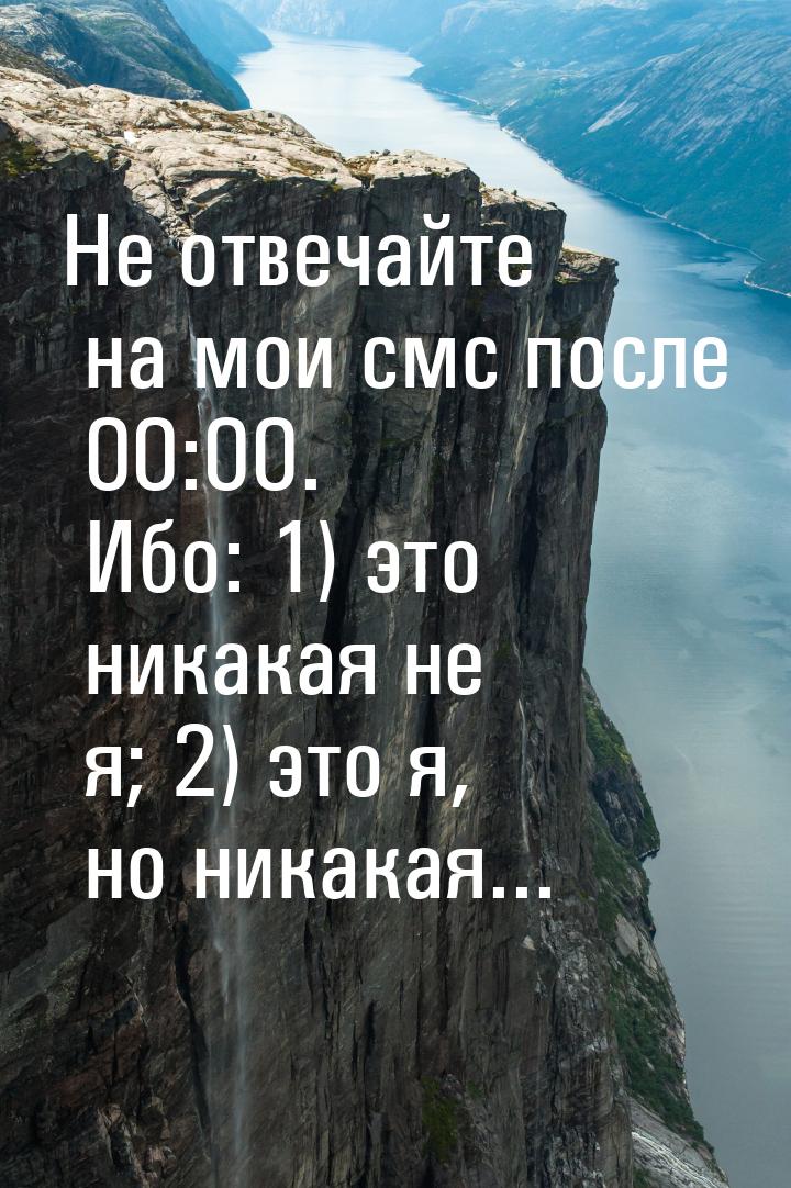 Не отвечайте на мои смс после 00:00. Ибо: 1) это никакая не я; 2) это я, но никакая...