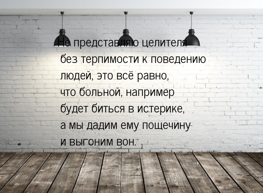 Не представляю целителя без терпимости к поведению людей, это всё равно, что больной, напр