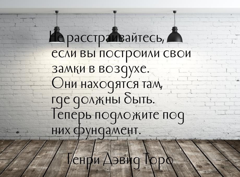 Не расстраивайтесь, если вы построили свои замки в воздухе. Они находятся там, где должны 