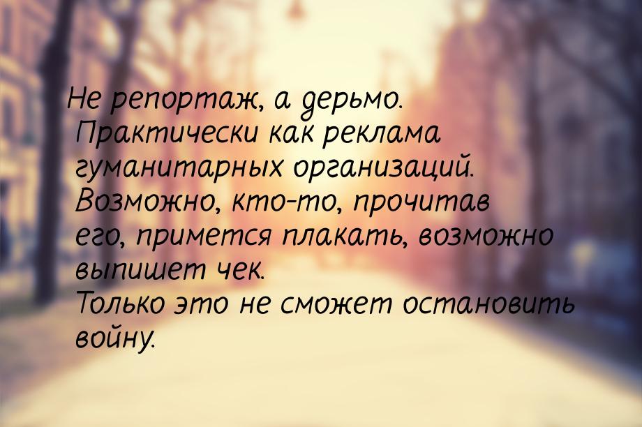 Не репортаж, а дерьмо. Практически как реклама гуманитарных организаций. Возможно, кто-то,