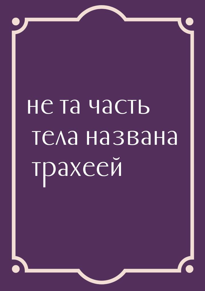 не та часть тела названа трахеей