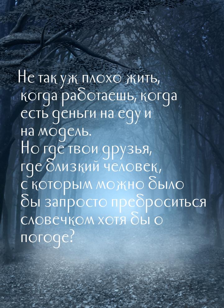 Не так уж плохо жить, когда работаешь, когда есть деньги на еду и на модель. Но где твои д