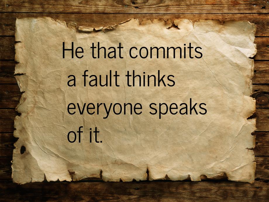 Не that commits a fault thinks everyone speaks of it.