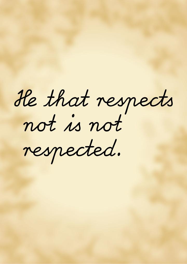 Не that respects not is not respected.