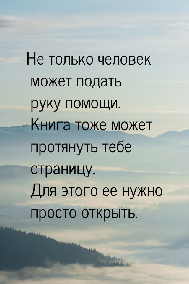 Не только человек может подать руку помощи. Книга тоже может протянуть тебе страницу. Для 