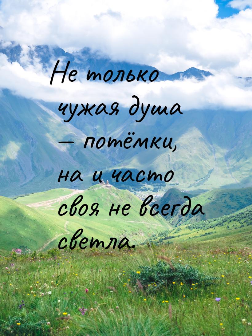 Не только чужая душа — потёмки, на и часто своя не всегда светла.