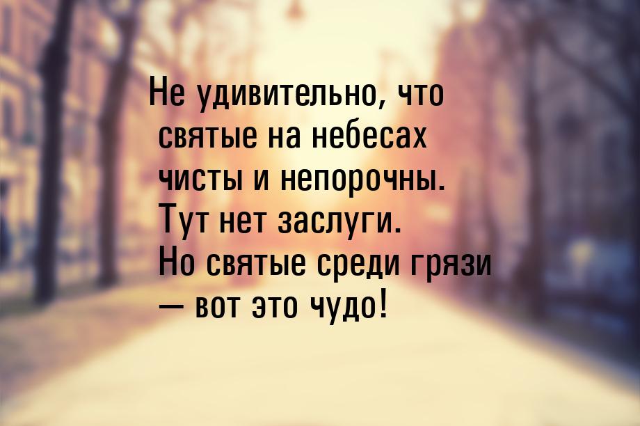 Не удивительно, что святые на небесах чисты и непорочны. Тут нет заслуги. Но святые среди 