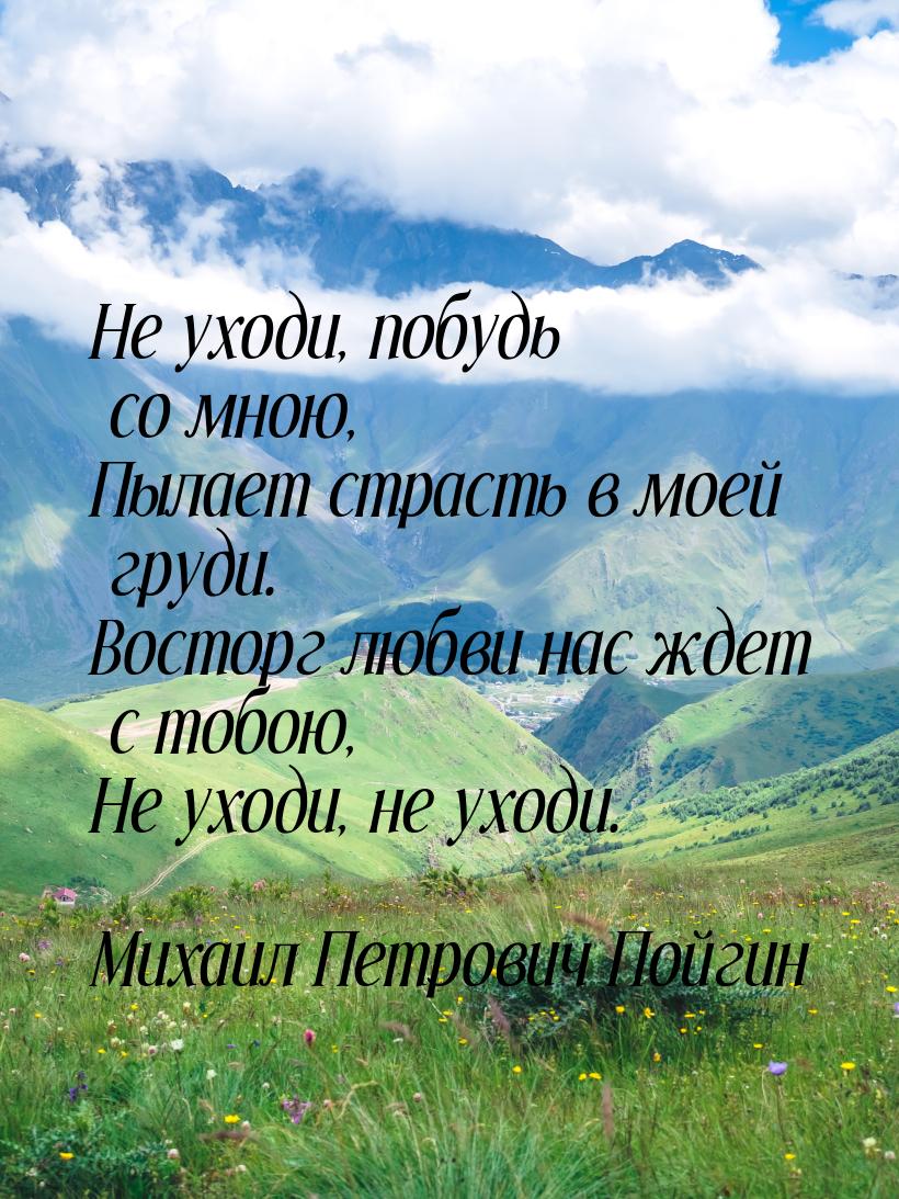 Не уходи, побудь со мною, Пылает страсть в моей груди. Восторг любви нас ждет с тобою, Не 