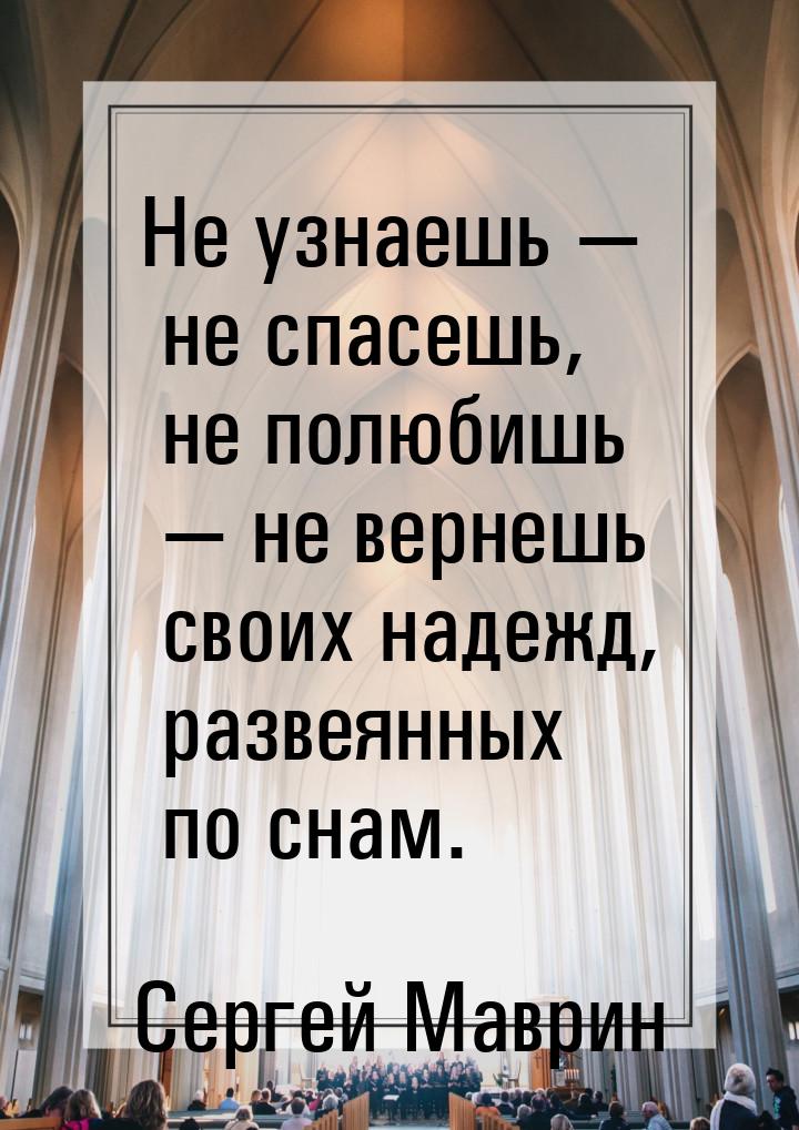 Не узнаешь  не спасешь, не полюбишь  не вернешь своих надежд, развеянных по 