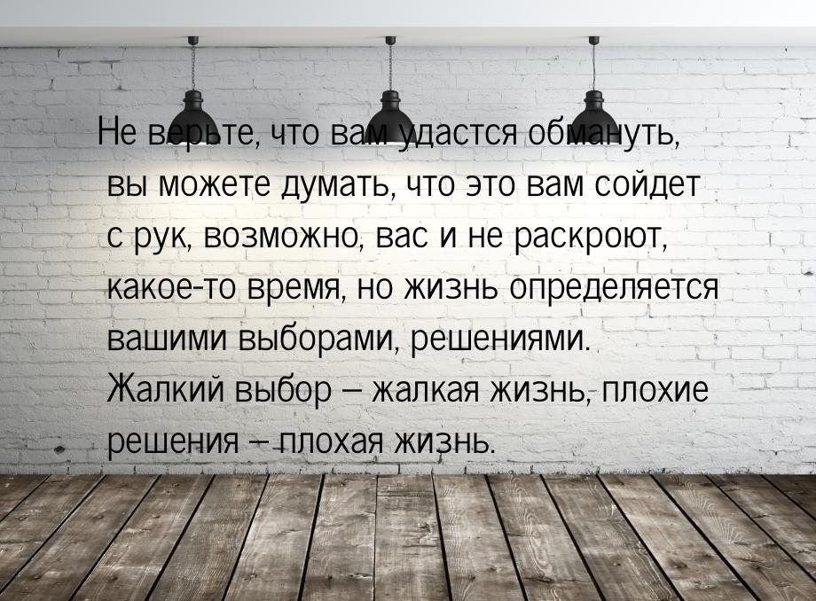 Не верьте, что вам удастся обмануть, вы можете думать, что это вам сойдет с рук, возможно,