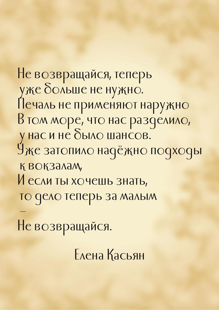 Не возвращайся, теперь уже больше не нужно. Печаль не применяют наружно… В том море, что н