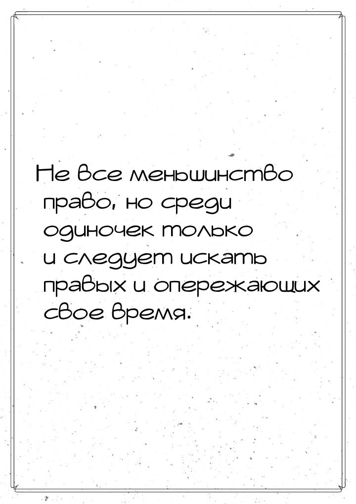 Не все меньшинство право, но среди одиночек только и следует искать правых и опережающих с