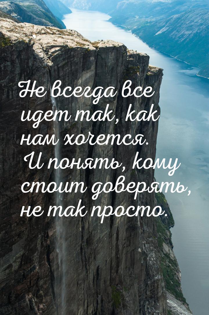 Не всегда все идет так, как нам хочется. И понять, кому стоит доверять, не так просто.