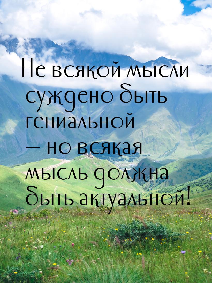 Не всякой мысли суждено быть гениальной  но всякая мысль должна быть актуальной!