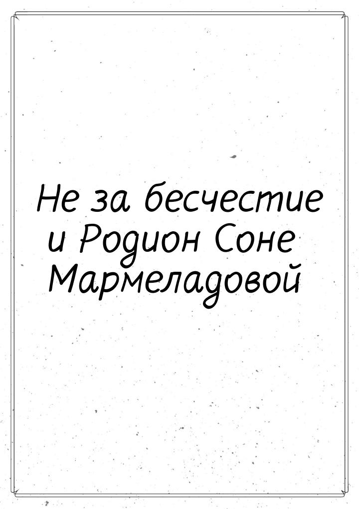 Не за бесчестие и Родион Соне Мармеладовой