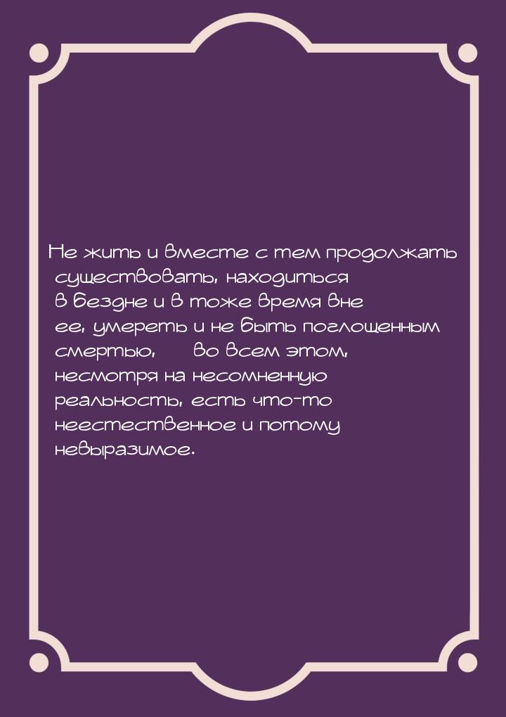 Не жить и вместе с тем продолжать существовать, находиться в бездне и в тоже время вне ее,