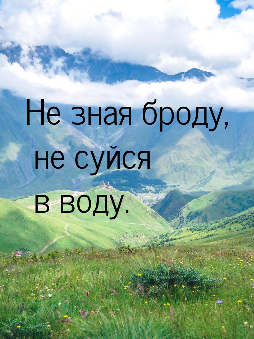 Не зная броду, не суйся в воду.