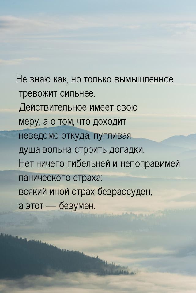 Не знаю как, но только вымышленное тревожит сильнее. Действительное имеет свою меру, а о т