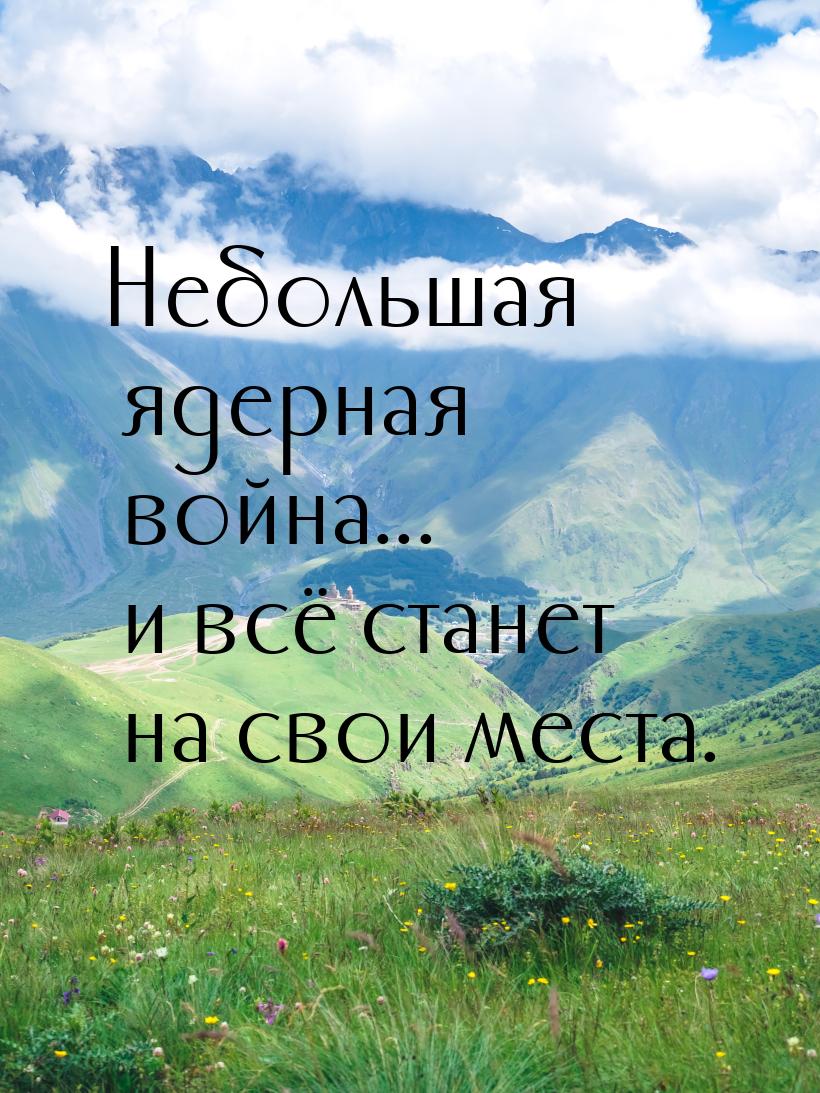 Небольшая ядерная война... и всё станет на свои места.