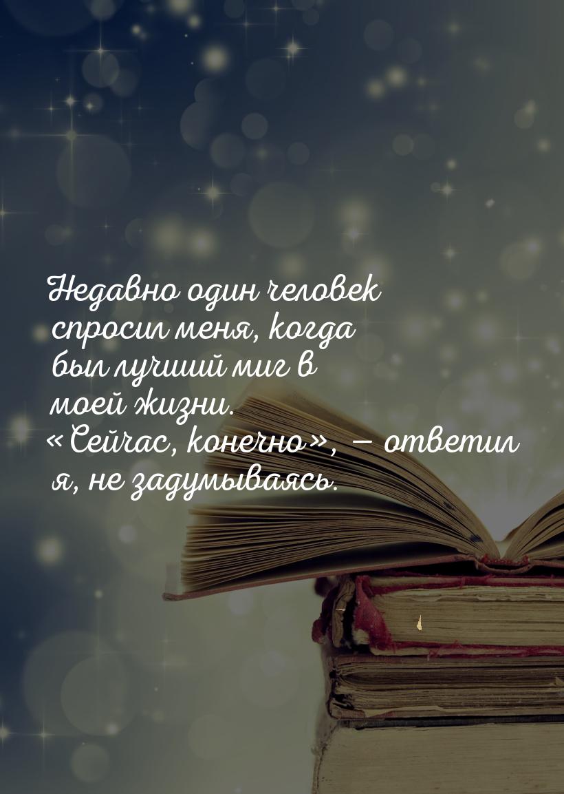 Недавно один человек спросил меня, когда был лучший миг в моей жизни. Сейчас, конеч