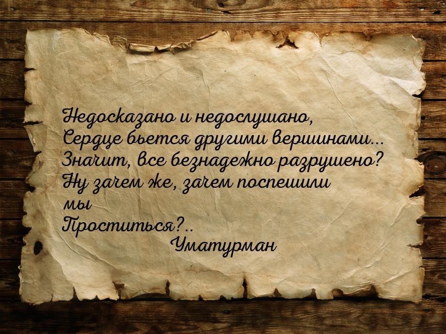 Недосказано и недослушано, Сердце бьется другими вершинами... Значит, все безнадежно разру