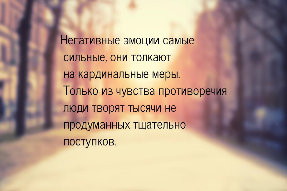 Негативные эмоции самые сильные, они толкают на кардинальные меры. Только из чувства проти