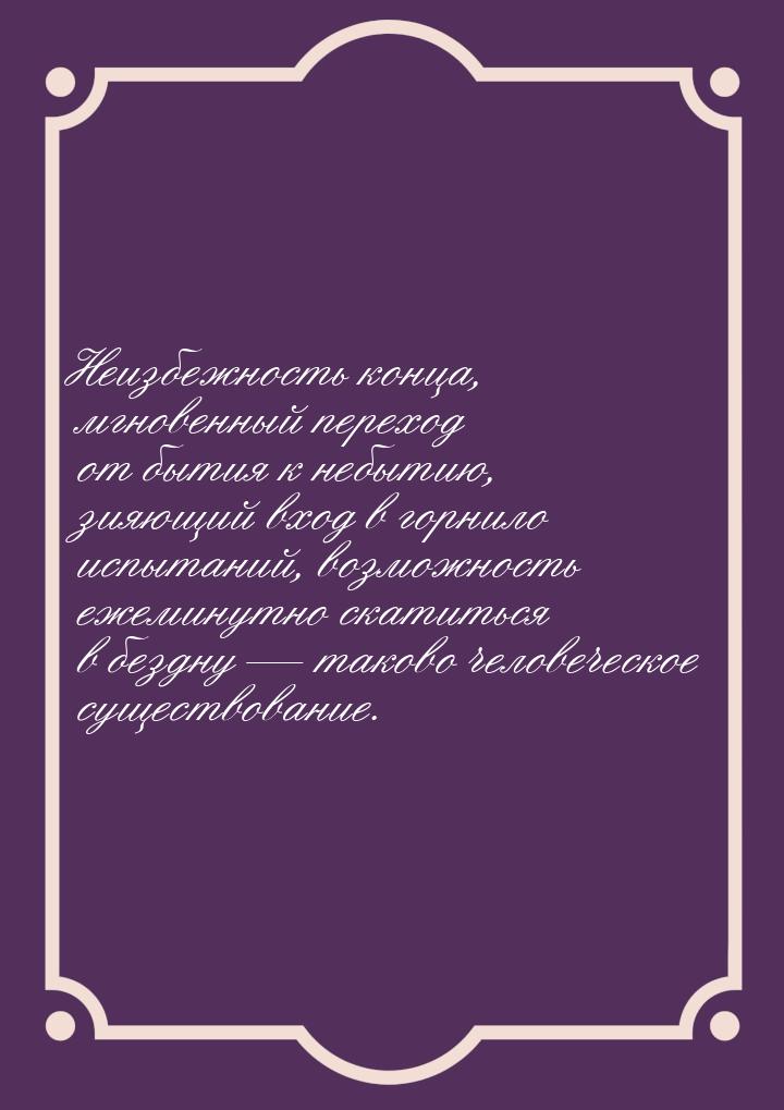 Неизбежность конца, мгновенный переход от бытия к небытию, зияющий вход в горнило испытани