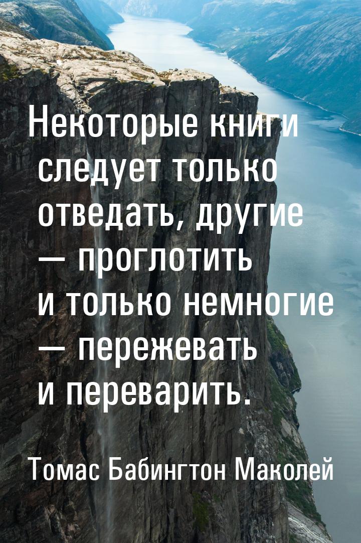 Некоторые книги следует только отведать, другие  проглотить и только немногие &mdas