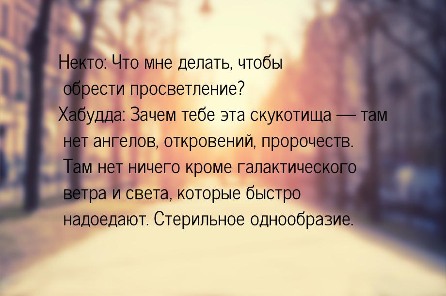 Некто: Что мне делать, чтобы обрести просветление? Хабудда: Зачем тебе эта скукотища — там