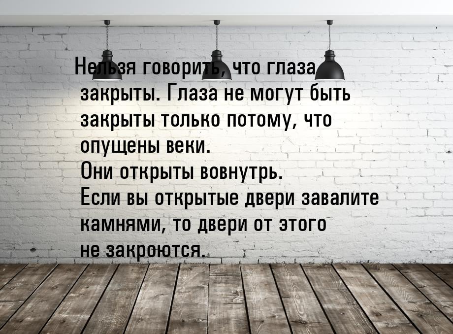 Нельзя говорить, что глаза закрыты. Глаза не могут быть закрыты только потому, что опущены