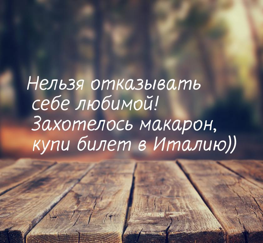 Нельзя отказывать себе любимой! Захотелось макарон, купи билет в Италию))