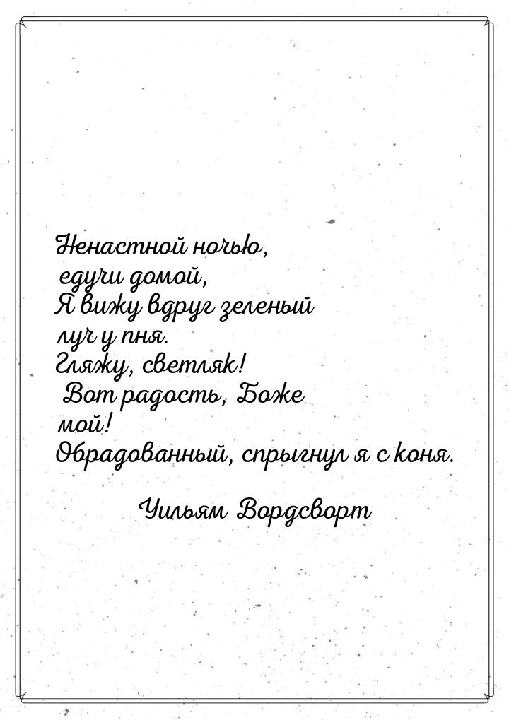 Ненастной ночью, едучи домой, Я вижу вдруг зеленый луч у пня. Гляжу, светляк! Вот радость,