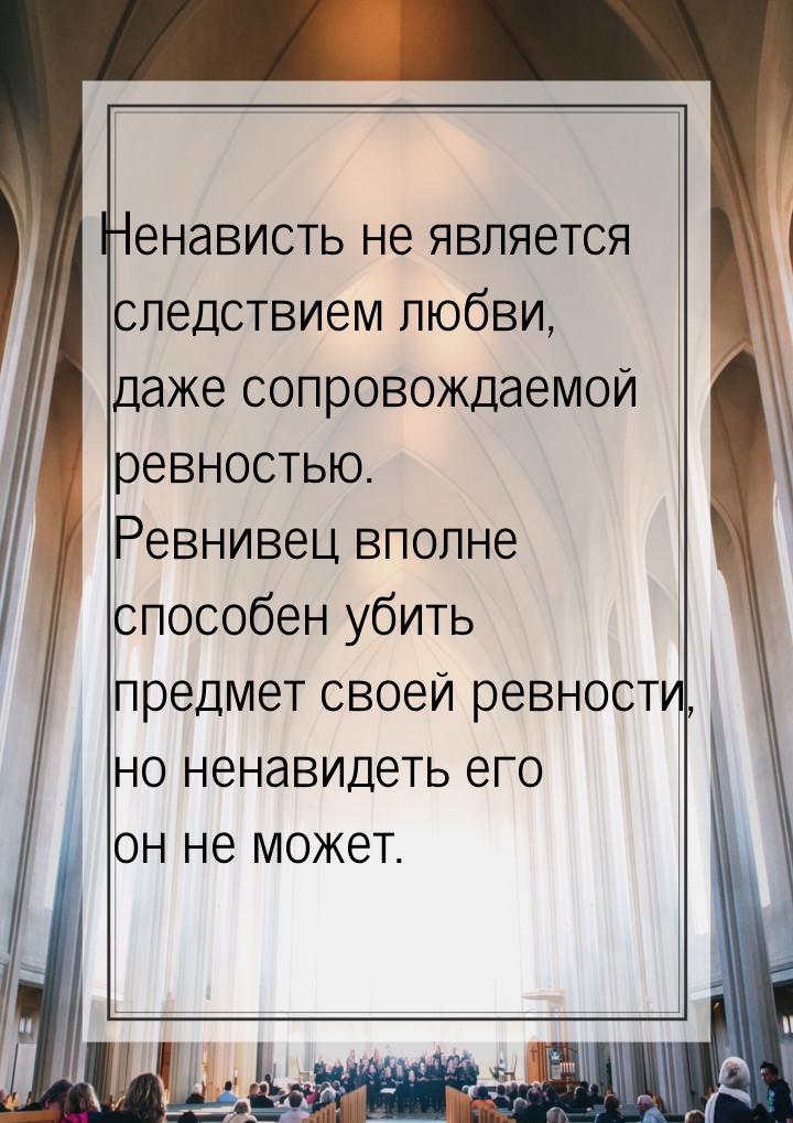 Ненависть не является следствием любви, даже сопровождаемой ревностью. Ревнивец вполне спо