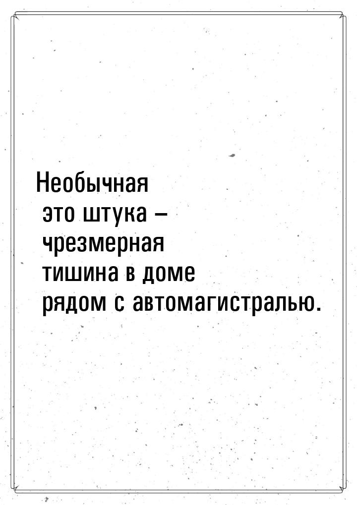 Необычная это штука – чрезмерная тишина в доме рядом с автомагистралью.